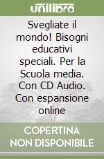 Svegliate il mondo! Bisogni educativi speciali. Per la Scuola media. Con CD Audio. Con espansione online libro