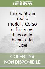 Fisica. Storia realt modelli. Corso di fisica per il secondo biennio dei Licei