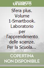 Sfera plus. Volume 1-Smartbook. Laboratorio per l'apprendimento delle scienze. Per la Scuola media libro