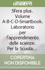 Sfera plus. Volume A-B-C-D-Smartbook. Laboratorio per l'apprendimento delle scienze. Per la Scuola media libro