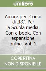 Amare per. Corso di IRC. Per la Scuola media. Con e-book. Con espansione online. Vol. 2 libro