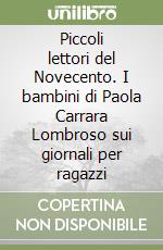 Piccoli lettori del Novecento. I bambini di Paola Carrara Lombroso sui giornali per ragazzi libro