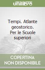 Tempi. Atlante geostorico. Per le Scuole superiori libro