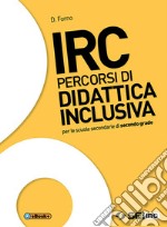 IRC. Percorsi di didattica inclusiva. Per le Scuole superiori. Con ebook. Con espansione online