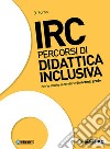 IRC. Percorsi di didattica inclusiva. Per le Scuole superiori. Con ebook. Con espansione online libro