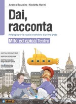 Dai, racconta. Mito ed epica-Teatro. Per la Scuola media. Con ebook. Con espansione online libro