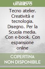 Tecno atelier. Creatività e tecnologia. Disegno. Per la Scuola media. Con e-book. Con espansione online libro