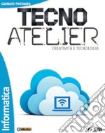 Tecno atelier. Creatività e tecnologia. Informatica. Per la Scuola media. Con e-book. Con espansione online libro