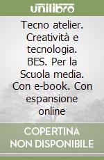 Tecno atelier. Creatività e tecnologia. BES. Per la Scuola media. Con e-book. Con espansione online libro