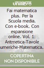 Fai matematica plus. Per la Scuola media. Con e-book. Con espansione online. Vol. 1: Aritmetica-Tavole numeriche-Matematica in gioco libro