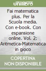 Fai matematica plus. Per la Scuola media. Con e-book. Con espansione online. Vol. 2: Aritmetica-Matematica in gioco libro