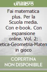Fai matematica plus. Per la Scuola media. Con e-book. Con espansione online. Vol. 2: Aritmetica-Geometria-Matematica in gioco libro