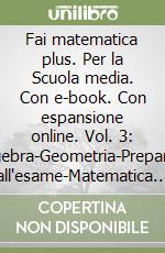 Fai matematica plus. Per la Scuola media. Con e-book. Con espansione online. Vol. 3: Algebra-Geometria-Preparati all'esame-Matematica in gioco libro