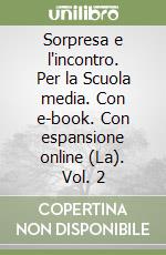 Sorpresa e l'incontro. Per la Scuola media. Con e-book. Con espansione online (La). Vol. 2 libro