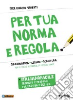 Per tua norma e regola. Italianofacile. Proposte percorsi per BES-DSA e BES-L2. Per le Scuole superiori. Con ebook. Con espansione online libro