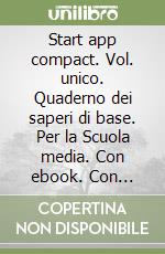 Start app compact. Vol. unico. Quaderno dei saperi di base. Per la Scuola media. Con ebook. Con espansione online. Con DVD-ROM libro