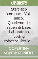 Start app compact. Vol. unico. Quaderno dei saperi di base. Laboratorio coding robotica. Per la Scuola media. Con ebook. Con espansione online. Con DVD-ROM libro