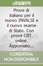 Prove di italiano per il nuovo INVALSI e il nuovo esame di Stato. Con prove CBT online. Aggiornato alle ultime indicazioni ministeriali. Per la Scuola media. Con ebook. Con espansione online libro
