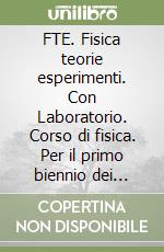 FTE. Fisica teorie esperimenti. Con Laboratorio. Corso di fisica. Per il primo biennio dei Licei scientifici e scienze applicate. Con e-book. Con espansione online libro