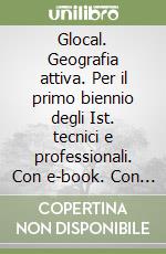 Glocal. Geografia attiva. Per il primo biennio degli Ist. tecnici e professionali. Con e-book. Con espansione online libro