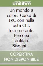 Un mondo a colori. Corso di IRC con nulla osta CEI. Insiemefacile. Percorsi facilitati. Bisogni educativi speciali. Per la Scuola media. Con e-book. Con espansione online libro