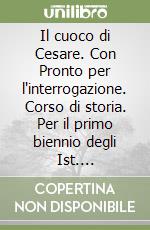 Il cuoco di Cesare. Con Pronto per l'interrogazione. Corso di storia. Per il primo biennio degli Ist. professionali alberghieri. Con e-book. Con espansione online libro