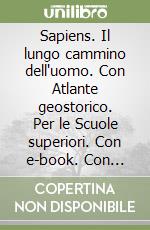 Sapiens. Il lungo cammino dell'uomo. Con Atlante geostorico. Per le Scuole superiori. Con e-book. Con espansione online libro