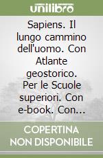 Sapiens. Il lungo cammino dell'uomo. Con Atlante geostorico. Per le Scuole superiori. Con e-book. Con espansione online. Vol. 2 libro
