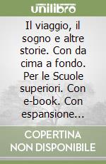 Il viaggio, il sogno e altre storie. Con da cima a fondo. Per le Scuole superiori. Con e-book. Con espansione online. Vol. A libro