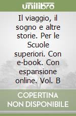 Il viaggio, il sogno e altre storie. Per le Scuole superiori. Con e-book. Con espansione online. Vol. B libro