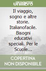 Il viaggio, sogno e altre storie. Italianofacile. Bisogni educativi speciali. Per le Scuole superiori. Con e-book. Con espansione online libro