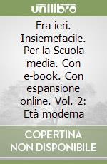 Era ieri. Insiemefacile. Per la Scuola media. Con e-book. Con espansione online. Vol. 2: Età moderna libro