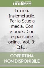 Era ieri. Insiemefacile. Per la Scuola media. Con e-book. Con espansione online. Vol. 3: Età contemporanea libro