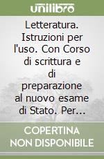 Letteratura. Istruzioni per l'uso. Con Corso di scrittura e di preparazione al nuovo esame di Stato. Per le Scuole superiori. Con e-book. Con espansione online. Vol. 1: Dalle origini al Cinquecento libro