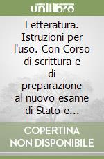 Letteratura. Istruzioni per l'uso. Con Corso di scrittura e di preparazione al nuovo esame di Stato e Antologia della Divina Commedia. Per le Scuole superiori. Con e-book. Con espansione online libro