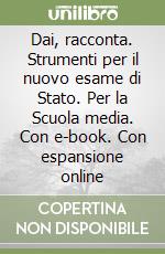 Dai, racconta. Strumenti per il nuovo esame di Stato. Per la Scuola media. Con e-book. Con espansione online libro