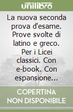 La nuova seconda prova d'esame. Prove svolte di latino e greco. Per i Licei classici. Con e-book. Con espansione online