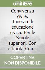 Convivenza civile. Itinerari di educazione civica. Per le Scuole superiori. Con e-book. Con espansione online (Una) libro