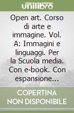 Open art. Corso di arte e immagine. Vol. A: Immagini e linguaggi. Per la Scuola media. Con e-book. Con espansione online libro