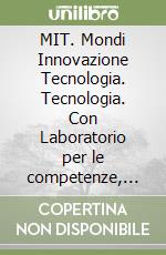 MIT. Mondi Innovazione Tecnologia. Tecnologia. Con Laboratorio per le competenze, Disegno e Schede di disegno. Per la Scuola media. Con e-book. Con espansione online. Con DVD-ROM libro