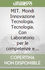 MIT. Mondi Innovazione Tecnologia. Tecnologia. Con Laboratorio per le competenze e Disegno. Per la Scuola media. Con e-book. Con espansione online. Con DVD-ROM libro