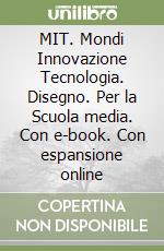 MIT. Mondi Innovazione Tecnologia. Disegno. Per la Scuola media. Con e-book. Con espansione online libro