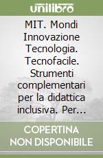 MIT. Mondi Innovazione Tecnologia. Tecnofacile. Strumenti complementari per la didattica inclusiva. Per la Scuola media. Con e-book. Con espansione online libro