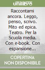 Raccontami ancora. Leggo, penso, scrivo. Mito ed epica. Teatro. Per la Scuola media. Con e-book. Con espansione online. Vol. 1 libro