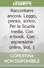 Raccontami ancora. Leggo, penso, scrivo. Per la Scuola media. Con e-book. Con espansione online. Vol. 1 libro