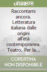 Raccontami ancora. Letteratura italiana dalle origini all'età contemporanea. Teatro. Per la Scuola media. Con e-book. Con espansione online libro