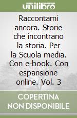 Raccontami ancora. Storie che incontrano la storia. Per la Scuola media. Con e-book. Con espansione online. Vol. 3 libro