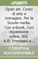 Open art. Corso di arte e immagine. Per la Scuola media. Con e-book. Con espansione online. Vol. A-B: Immagini e linguaggi-Immagini nel tempo libro