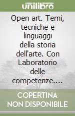 Open art. Temi, tecniche e linguaggi della storia dell'arte. Con Laboratorio delle competenze. Per la Scuola media. Con e-book. Con espansione online libro