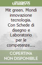 Mit green. Mondi innovazione tecnologia. Con Schede di disegno e Laboratorio per le competenze. Per la Scuola media. Con e-book. Con espansione online libro